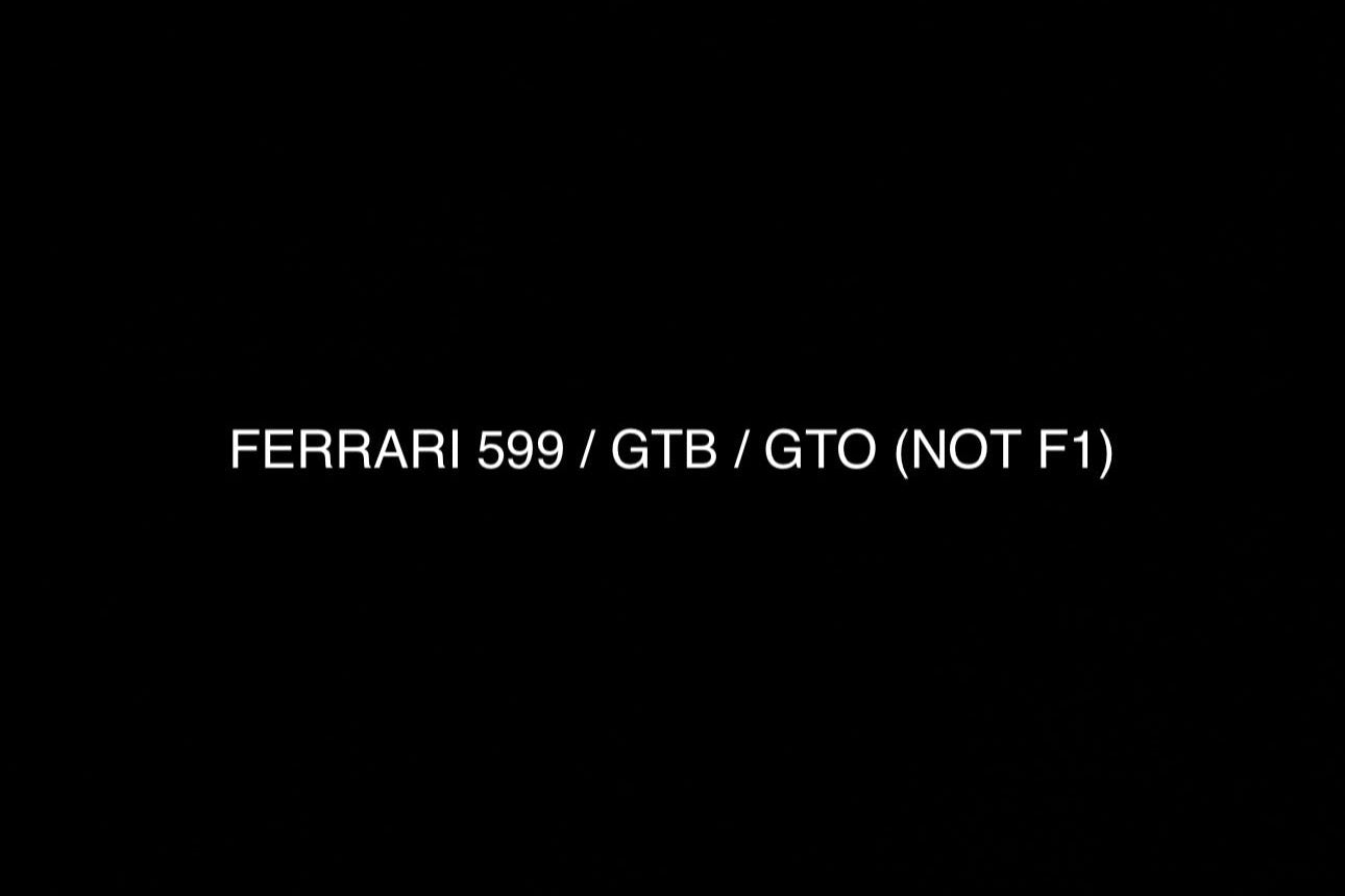 FERRARI 599 / GTB / GTO (NOT F1)